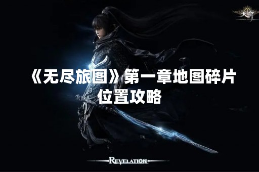 《无尽旅图》第一章地图碎片位置攻略