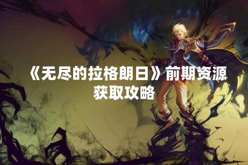 《无尽的拉格朗日》前期资源获取攻略