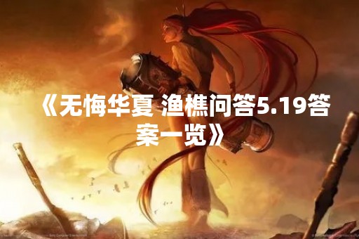 《无悔华夏 渔樵问答5.19答案一览》