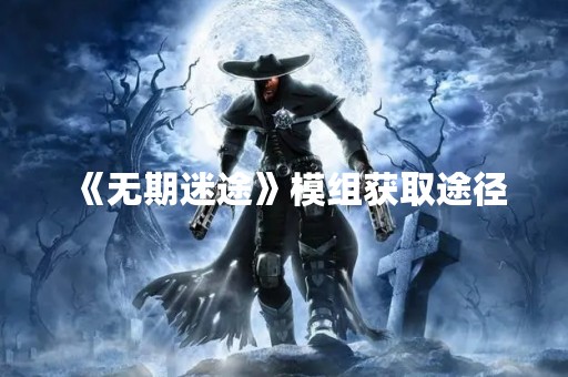 《无期迷途》模组获取途径