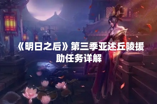 《明日之后》第三季亚述丘陵援助任务详解