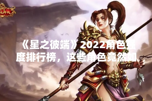 《星之彼端》2022角色强度排行榜，这些角色竟然如此强大！