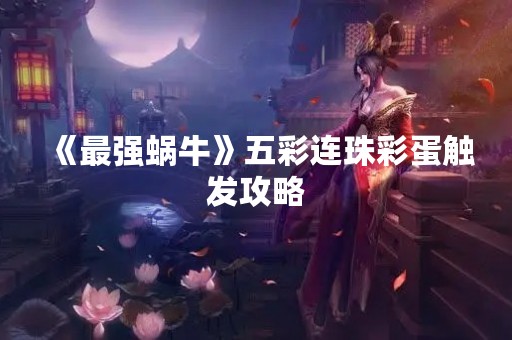 《最强蜗牛》五彩连珠彩蛋触发攻略
