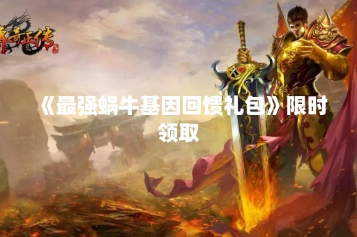 《最强蜗牛基因回馈礼包》限时领取