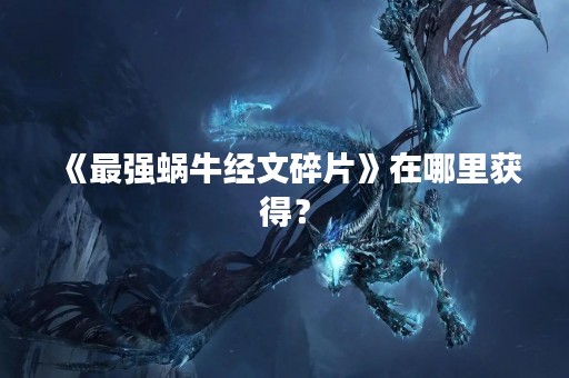 《最强蜗牛**碎片》在哪里获得？
