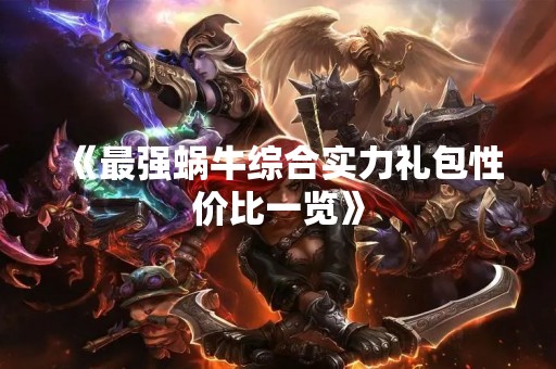《最强蜗牛综合实力礼包性价比一览》