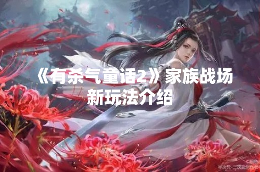 《有杀气童话2》家族战场新玩法介绍