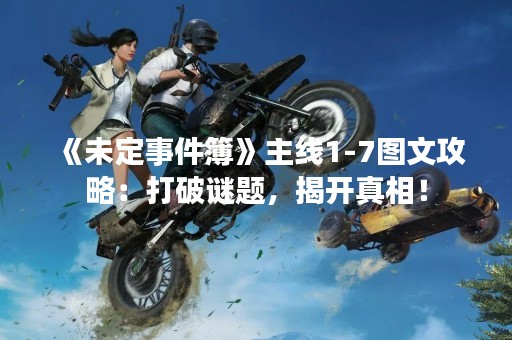 《未定事件簿》主线1-7图文攻略：打破谜题，揭开真相！