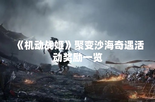 《机动战姬》聚变沙海奇遇活动奖励一览