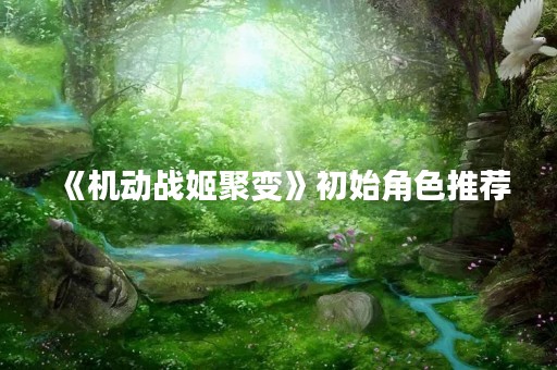 《机动战姬聚变》初始角色推荐