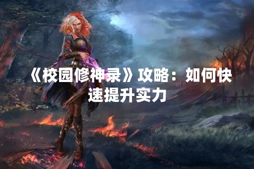 《校园修神录》攻略：如何快速提升实力