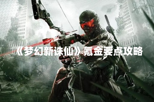 《梦幻新诛仙》氪金要点攻略