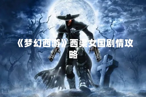 《梦幻西游》西梁女国剧情攻略
