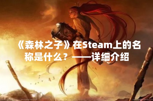 《森林之子》在Steam上的名称是什么？——详细介绍