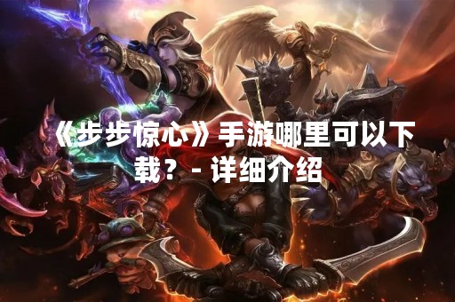《步步惊心》手游哪里可以下载？- 详细介绍