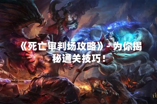 《死亡审判场攻略》- 为你揭秘通关技巧！