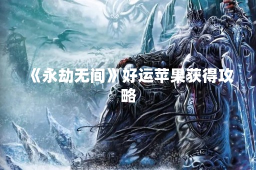 《永劫无间》好运苹果获得攻略