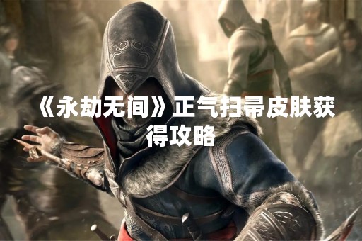 《永劫无间》正气扫帚皮肤获得攻略