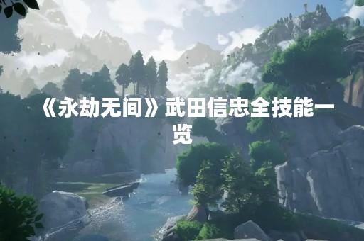 《永劫无间》武田信忠全技能一览