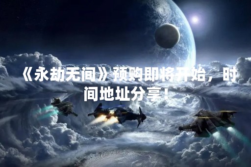《永劫无间》预购即将开始，时间地址分享！