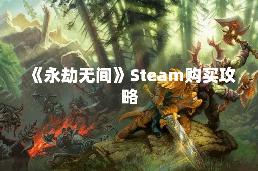 《永劫无间》Steam购买攻略