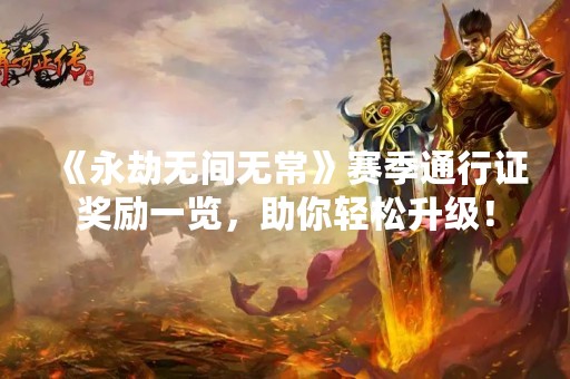 《永劫无间无常》赛季通行证奖励一览，助你轻松升级！