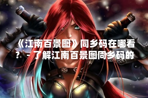 《江南百景图》同乡码在哪看？ - 了解江南百景图同乡码的方法