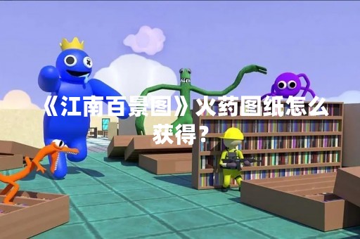 《江南百景图》火药图纸怎么获得？