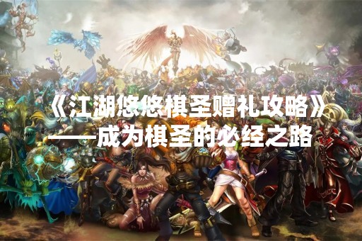 《江湖悠悠棋圣赠礼攻略》——成为棋圣的必经之路