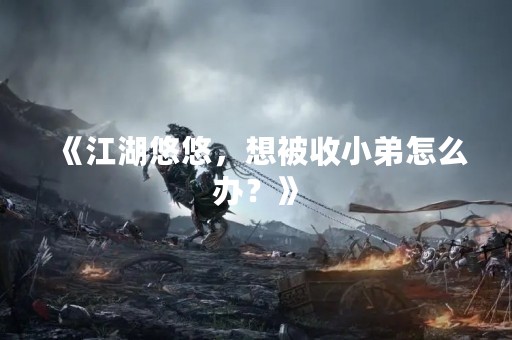 《江湖悠悠，想被收小弟怎么办？》