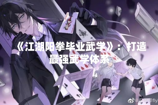 《江湖阳拳毕业武学》：打造最强武学体系