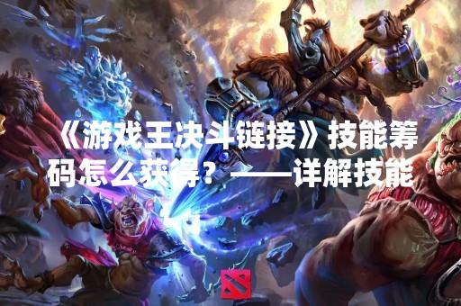 《游戏王决斗链接》技能筹码怎么获得？——详解技能筹码获取方法