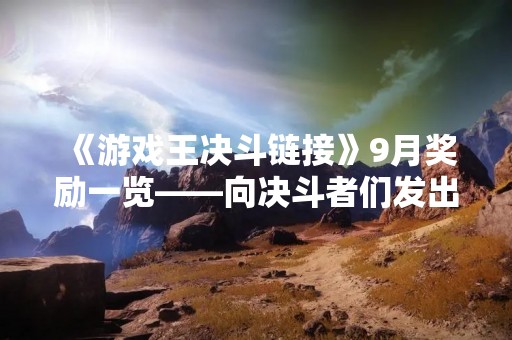 《游戏王决斗链接》9月奖励一览——向决斗者们发出挑战状！
