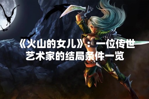 《火山的女儿》：一位传世艺术家的结局条件一览
