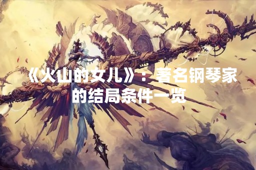 《火山的女儿》：著名钢琴家的结局条件一览