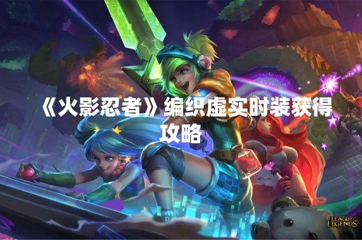 《火影忍者》编织虚实时装获得攻略