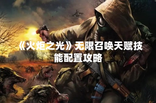 《火炬之光》无限召唤天赋技能配置攻略