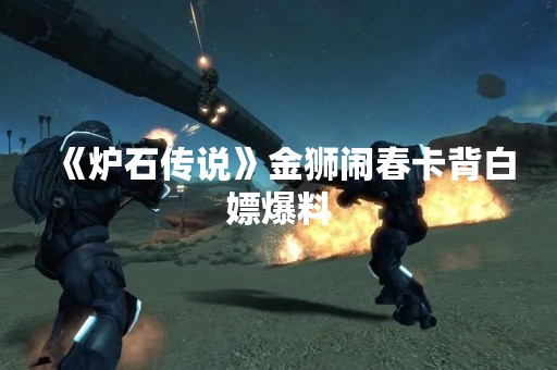 《炉石传说》金狮闹春卡背白嫖爆料