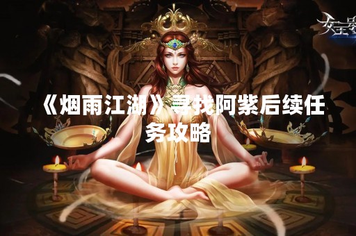 《烟雨江湖》寻找阿紫后续任务攻略