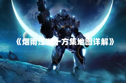 《烟雨江湖十方集地图详解》