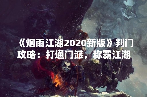 《烟雨江湖2020新版》判门攻略：打通门派，称霸江湖