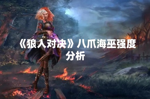 《狼人对决》八爪海巫强度分析