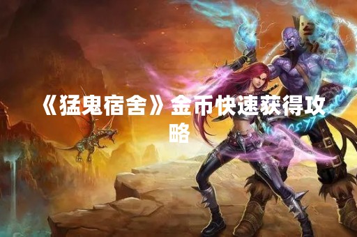 《猛鬼宿舍》金币快速获得攻略