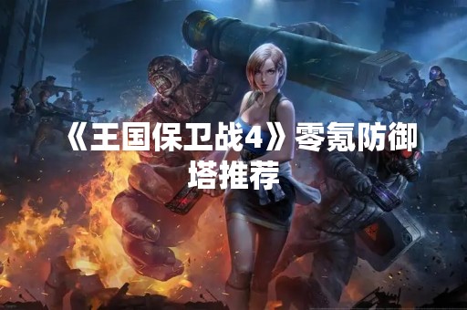 《王国保卫战4》零氪防御塔推荐