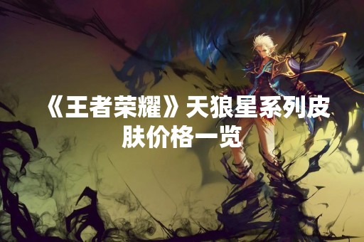 《王者荣耀》天狼星系列皮肤价格一览