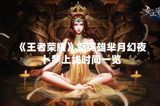 《王者荣耀》新英雄芈月幻夜卜梦上线时间一览