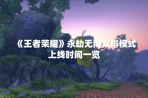 《王者荣耀》永劫无间双排模式上线时间一览