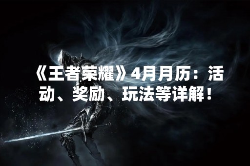 《王者荣耀》4月月历：活动、奖励、玩法等详解！