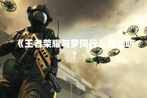 《王者荣耀与梦同行》在哪听？