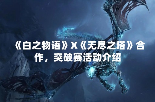 《白之物语》X《无尽之塔》合作，突破赛活动介绍